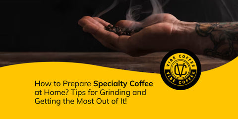 How to Prepare Specialty Coffee? Tips to Grind Your Coffee Beans at Home
