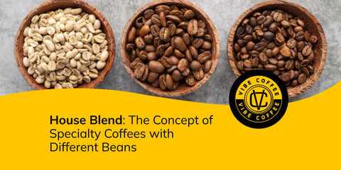 House Blend: Understand the Concept of Specialty Coffees with Different Beans